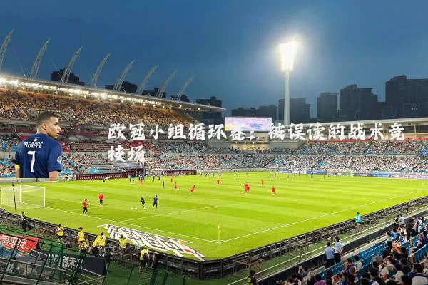 欧冠小组循环赛：被误读的战术竞技场