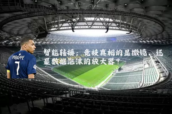 智能转播：竞技真相的显微镜，还是数据泡沫的放大器？