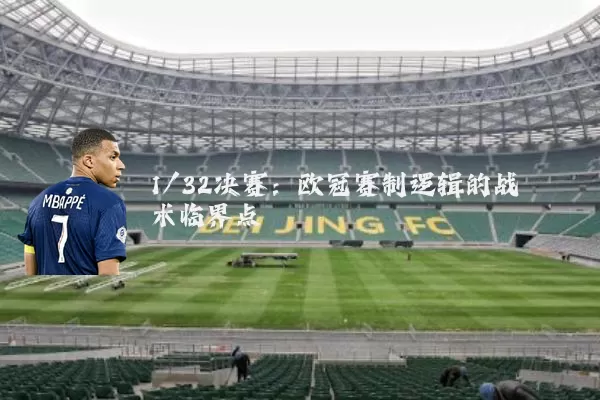 1/32决赛:欧冠赛制逻辑的战术临界点