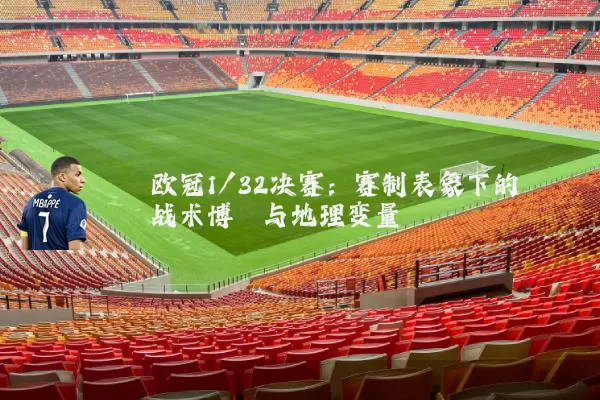 欧冠1/32决赛:赛制表象下的战术博弈与地理变量
