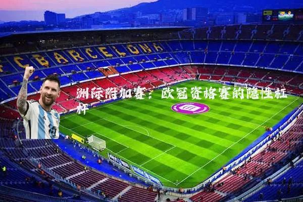 洲际附加赛:欧冠资格赛的隐性杠杆