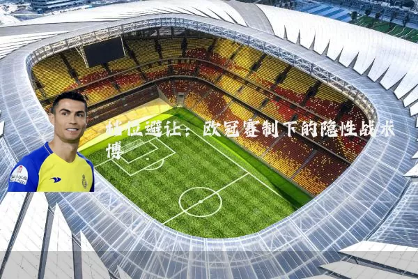 档位避让:欧冠赛制下的隐性战术博弈